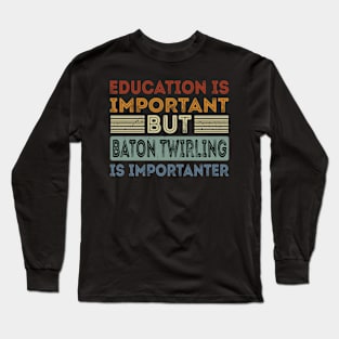Funny Education Is Important But Baton Twirling Is Importanter Long Sleeve T-Shirt